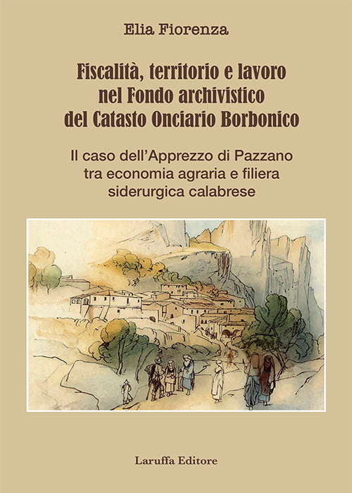 Fiscalit, territorio e lavoro nel Fondo archivistico del Catasto Onciario Borbonico. Il caso dell'Apprezzo di Pazzano tra economia agraria e filiera siderurgica calabrese