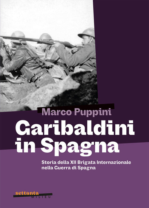 Garibaldini in Spagna. Storia della XII Brigata Internazionale nella guerra di Spagna