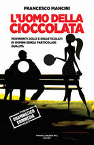 L'uomo della cioccolata. Movimenti dolci e disarticolati di uomini senza particolari qualità