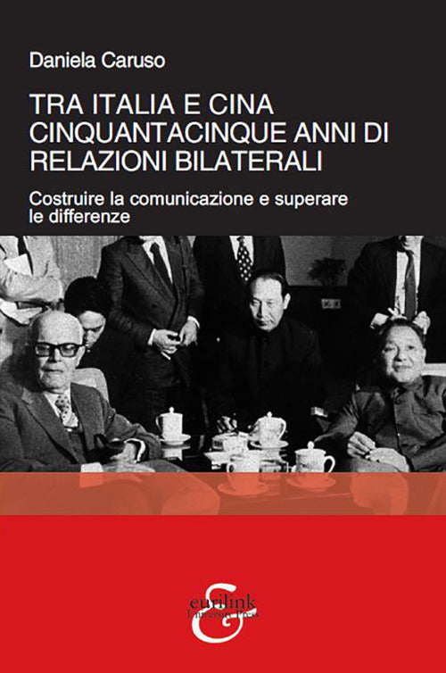 Tra Italia e Cina. Cinquantacinque anni di relazioni bilaterali. Costruire la comunicazione e superare le differenze