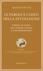Le parole e i gesti della divinazione. Tiresia in scena tra teatro antico e contemporaneo