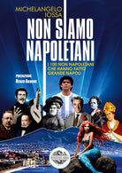 Non siamo napoletani. I 100 non napoletani che hanno fatto grande Napoli