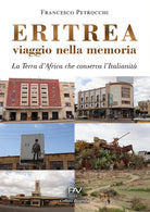 Eritrea viaggio nella memoria. La terra d'Africa che conserva l'italianità