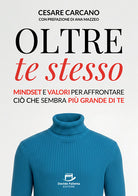 Oltre te stesso. Mindset e valori per affrontare ciò che sembra più grande di te