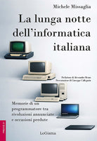 La lunga notte dell'informatica italiana. Memorie di un programmatore fra rivoluzioni annunciate e occasioni perdute