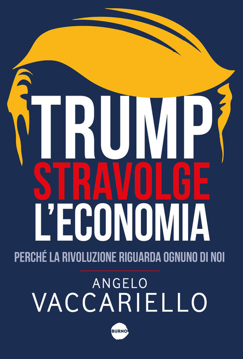 Trump stravolge l'economia. Perch la rivoluzione riguarda ognuno di noi