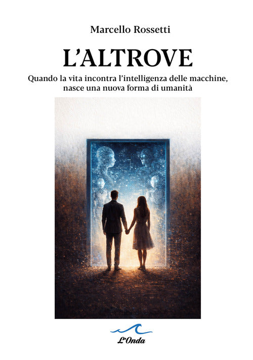 L'altrove. Quando la vita incontra l’intelligenza delle macchine, nasce una nuova forma di umanità