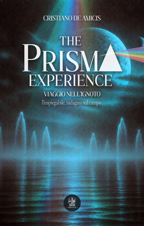 The prisma experience. Viaggio nell'ignoto: l'inspiegabile, indagato sul campo
