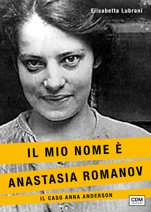 Il mio nome Anastasia Romanov. Il caso Anna Anderson