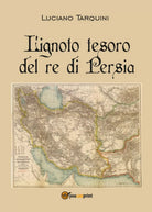 L’ignoto tesoro del re di Persia di Luciano Tarquini, 2016, Youcanprint