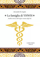La famiglia di YHWH. Analisi storica sull’origine umana degli dei di Alessandro
