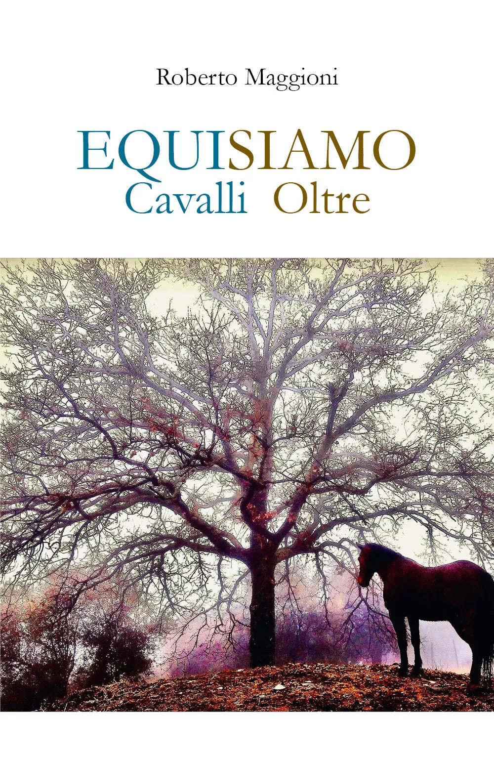 EQUISIAMO. Cavalli Oltre di Roberto Maggioni, 2021, Youcanprint