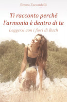 Ti racconto perche l’armonia e dentro di te. Leggersi con i fiori di Bach di Emm