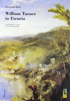 William Turner in Etruria Con 8 quadri a colori e 23 bozzetti inediti di Giovan