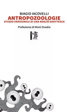 Antropozoologie. Studio verosimile di una realta grottesca di Biagio Iacovelli,