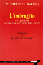 L’imbroglio - un deputato racconta il governo Berlusconi - Michele Del Gaudio