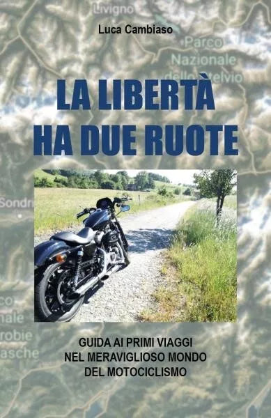 La libert ha due ruote Guida ai primi viaggi nel meraviglioso mondo del motoci