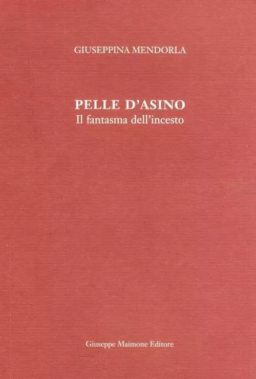 Pelle d’asino. Il fantasma dell’incesto di Giuseppina Mendorla,  2010,  Maimone