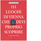 111 LUOGHI DI VIENNA CHE DEVI PROPRIO SCOPRIRE di EICKHOFF