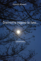 Distratta vagava la luna... Istantanee di Daniela Mannoli, 2021, Youcanprint
