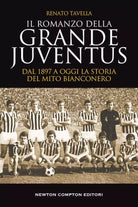Il romanzo della grande Juventus Dal 1897 a oggi La storia del mito bianconero
