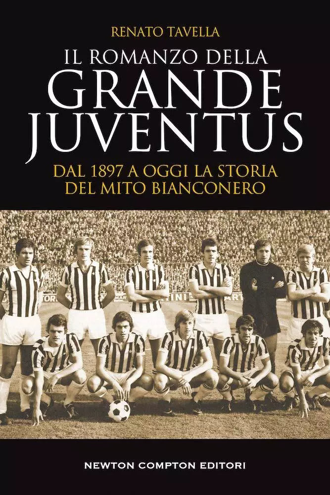 Il romanzo della grande Juventus Dal 1897 a oggi La storia del mito bianconero