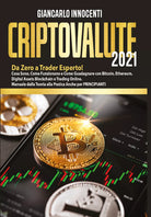 Criptovalute 2021. Da zero a trader esperto! Cosa sono, come funzionano e come g