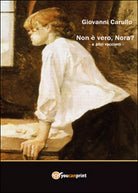 Non e vero, Nora? ed altri racconti di Giovanni Carullo, 2015, Youcanprint