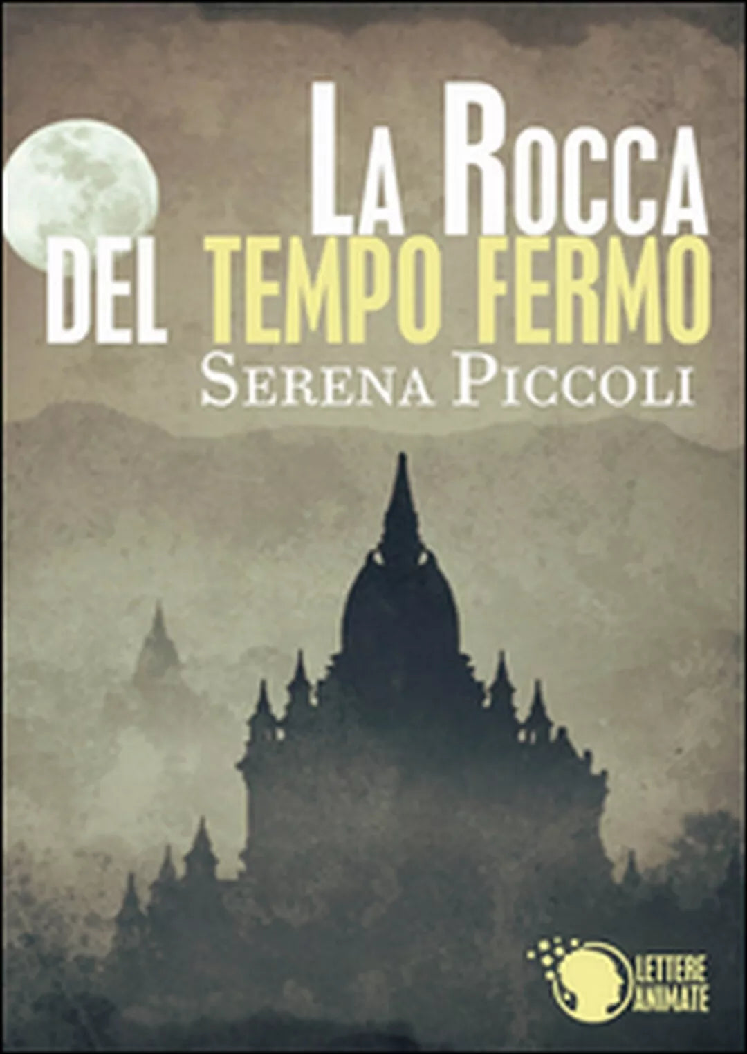 La rocca di tempo fermo di Serena Piccoli, 2015, Lettere Animate Editore