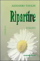 Ripartire - Alessandro Tonolini,  2010,  Gruppo Edicom