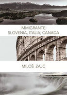 Immigrante Slovenia, Italia, Canada di Milos Zajc, 2019, Youcanprint - ER