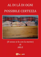Al di la di ogni possibile certezza di Arle, 2017, Youcanprint