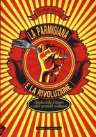 La parmigiana e la rivoluzione Elogio della frittura e altre pratiche militanti