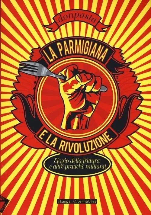 La parmigiana e la rivoluzione Elogio della frittura e altre pratiche militanti