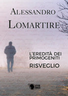 L’eredita dei primogeniti - Risveglio, Alessandro Lomartire, 2016, Lettere A.