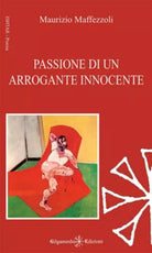 Passione di un arrogante innocente di Maurizio Maffezzoli, 2017, Gilgamesh Edi