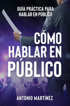 C mo hablar en p blico Gu a pr ctica para hablar en p blico di Antonio Mart nez