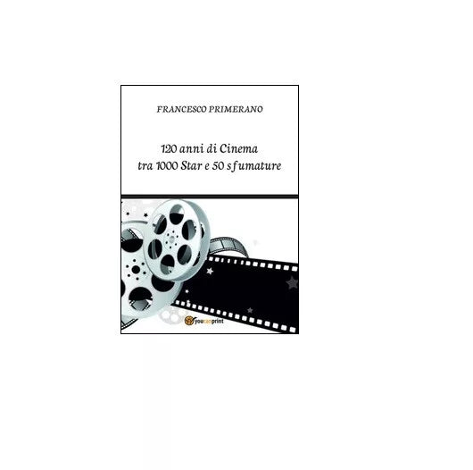 120 anni di cinema tra 1000 star e 50 sfumature - Francesco Primerano, 2015,