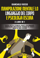 Manipolazione mentale 3.0, linguaggio del corpo e psicologia oscura. 3 Libri in