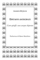 Epitaffi anticipati Cento epitaffi e una canzone disperata di Alberto Di Janni