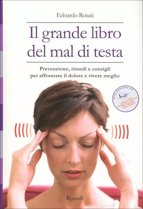 Il grande libro del mal di testa. Prevenzione, rimedi e consigli per affrontare