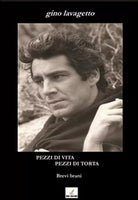 Pezzi di vita, pezzi di torta di Gino Lavagetto, 2013, Mgc Edizioni