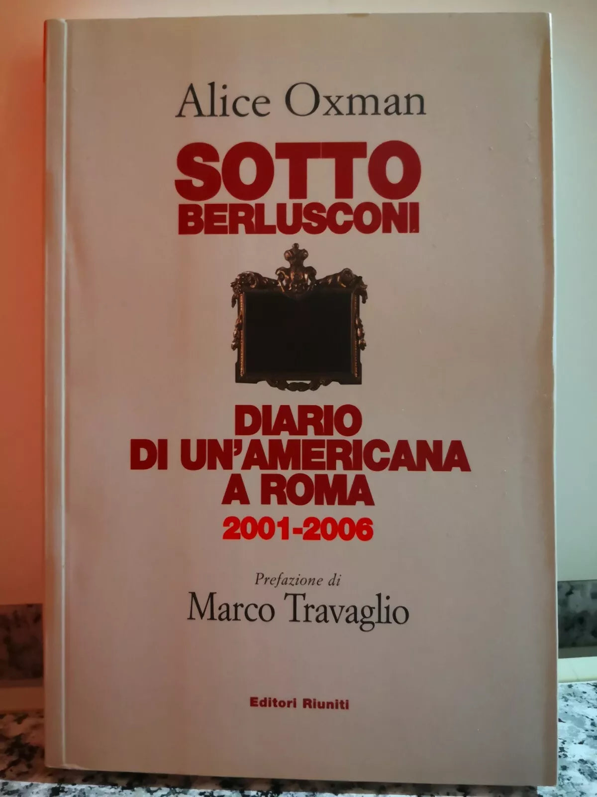 Sotto Berlusconi Diario di un’americana a Roma 2001-2006.di Alice O.2007-F