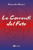 Le Correnti del Fato di Alessandro Moscini, 2018, Youcanprint