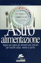 Astro alimentazione. Segno per segno gli alimenti per nutrire corpo, mente e spi