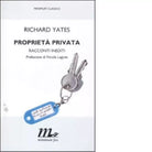 Propriet privata Racconti inediti di Richard Yates