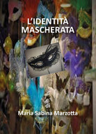 L’identita mascherata di Maria Sabina Marzotta, 2018, Youcanprint