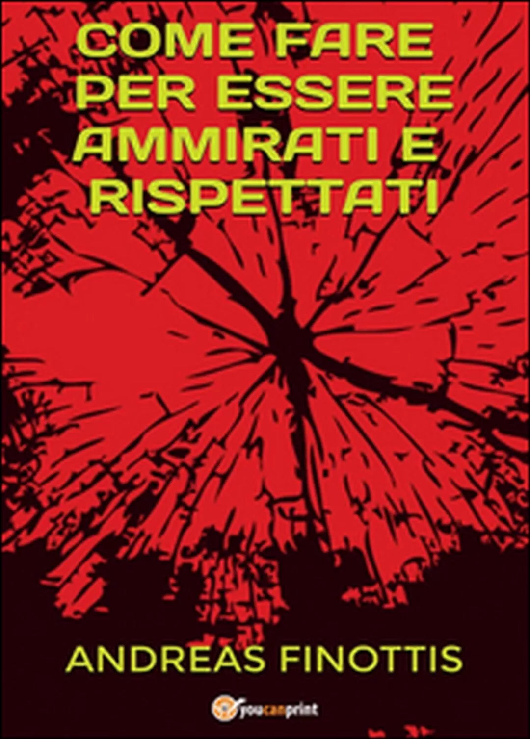 Come fare per essere ammirati e rispettati, Andreas Finottis, 2016, Youcanprin