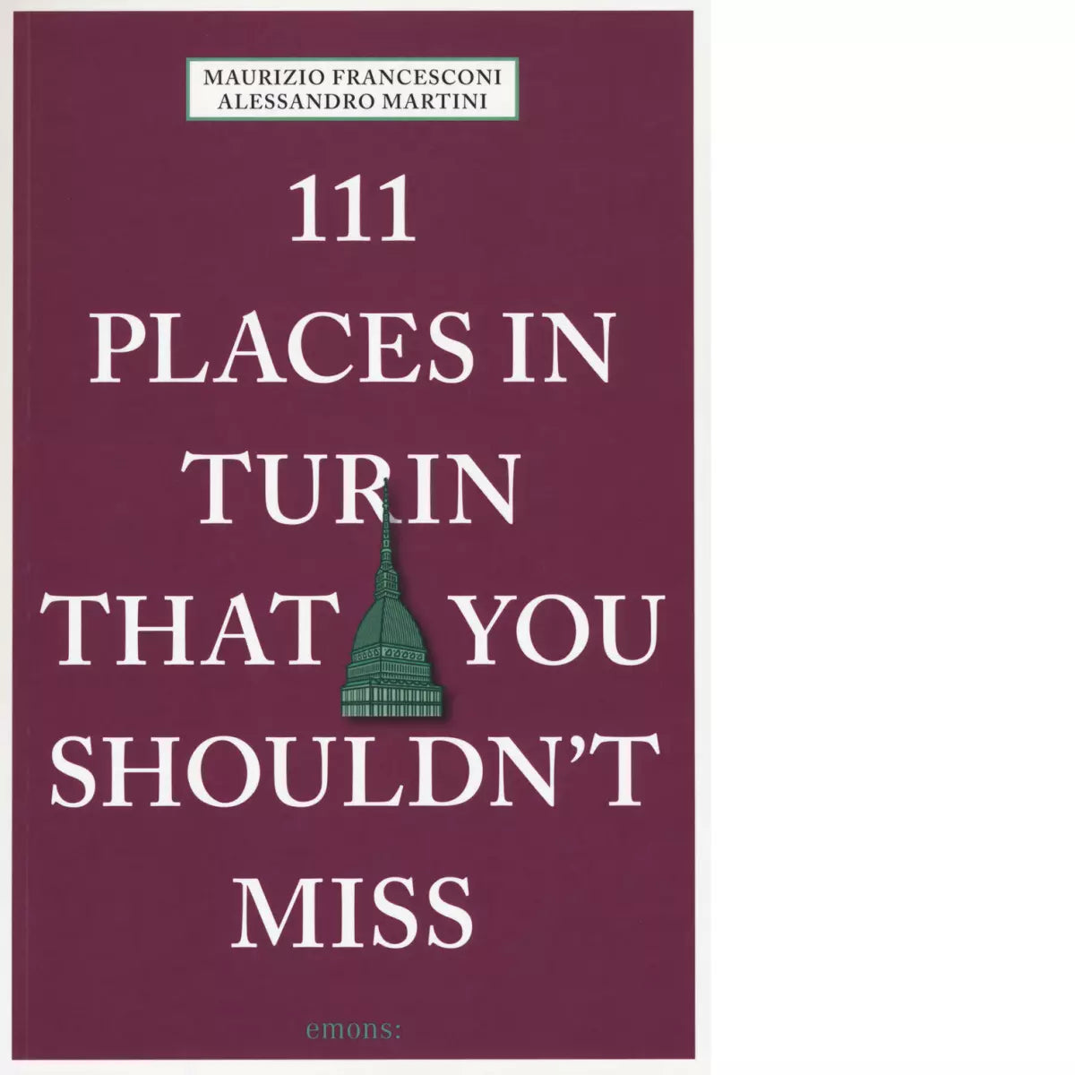 111 places in Turin that you shouldn t miss di Francesconi Maurizio