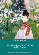 La ragazza che credeva nelle fiabe di Elena Tolve, 2020, Youcanprint